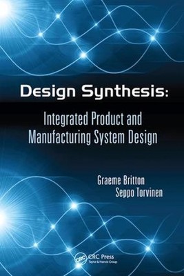 Design Synthesis: Integrated Product and Manufacturing System Design by Graeme A