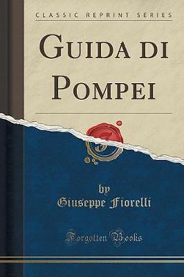 Guida di Pompei Classic Reprint, Giuseppe Fiorelli