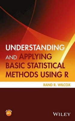 Understanding and Applying Basic Statistical Methods Using R by Rand R. Wilcox (