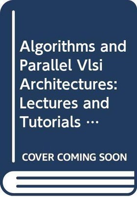 Algorithms and Parallel Vlsi Architectures: Lectures and Tutorials Presented at 