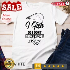 HOT-Fisherman Fishing Lover I Fish So I Don't Choke People Unisex T-shirt