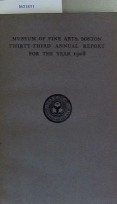 Museum of Fine Arts. Boston Thirty Third annual Report for the Year 1908.