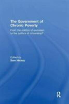 Government of Chronic Poverty : From the Politics of Exclusion to the Politic...