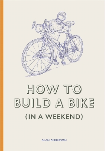 Alan Anderson How to Build a Bike (in a Weekend) (Copertina rigida)