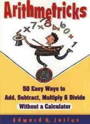 Arithmetricks: 50 Easy Ways to Add, Subtract, Multiply, and Divi