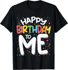 Happy Birthday To Me Funny Birthday Party Men Women Kids T-Shirt