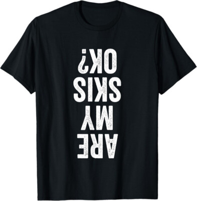 Are My Skis Ok Skiing Funny Sports Quotes Gift Unisex T-Shirt