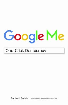 Google Me   One Click Democracy Cassin Syrotinski Paperback 9780823278077