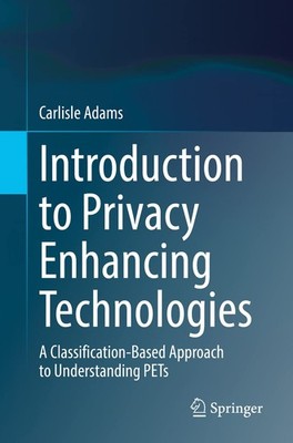 Introduction to Privacy Enhancing Technologies by Adams