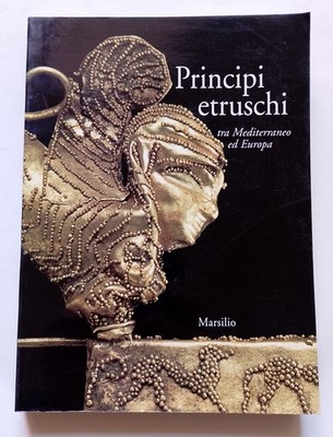 Catalogo Mostra ''Principi Etruschi tra Mediterraneo ed Europa'' Marsilio 2000