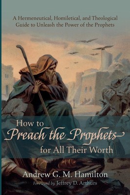 How to Preach the Prophets for All Their Worth | Andrew G. M. Hamilton | Buch