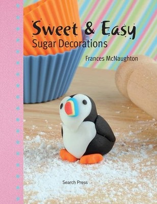 SWEET & EASY SUGAR DECORATIONS By Frances Mcnaughton & Lisa Slatter - Hardcover