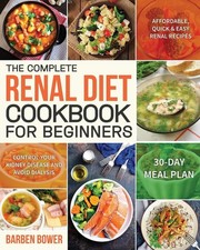 The Complete Renal Diet Cookbook for Beginners: Affordable, Quick & Easy Renal 