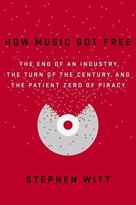 How Music Got Free: The End of an Industry,- hardcover, 9780525426615, Witt, new