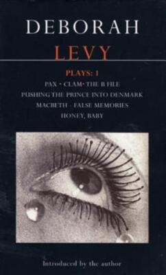 Deborah Levy: Plays 1: Pax/Clam/The B File/Pushing The Prince Into Denmark/...