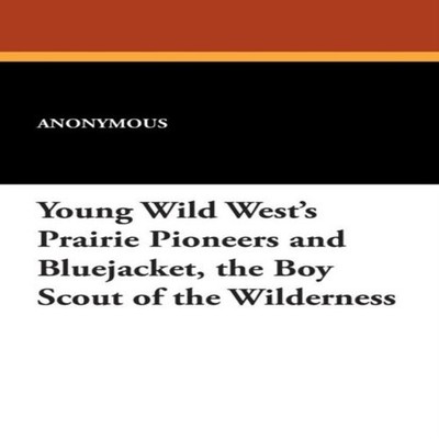 Young Wild West's Prairie Pioneers and Bluejacket the Boy Scout o