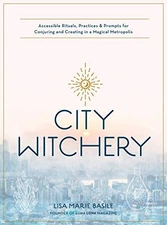 City Witchery: Accessible Rituals, Practices & Prompts for Conjuring and Cre...