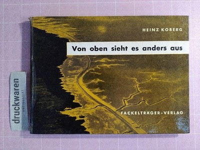 Von oben sieht es anders aus. Koberg, Heinz und August F. Teschemacher: