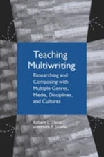 Teaching Multiwriting : Researching and Composing with Multiple G