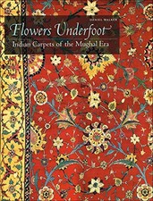 Flowers Underfoot: Indian Carpets of the Mughal Era - Walker, Daniel S.
