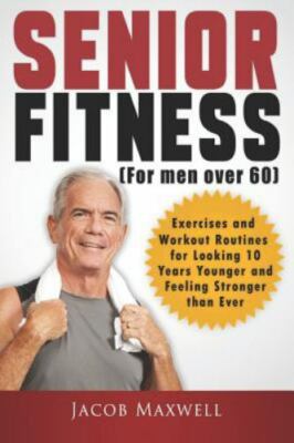 Senior Fitness (for Men Over 60): Exercises and Workout Routines for Looking ...