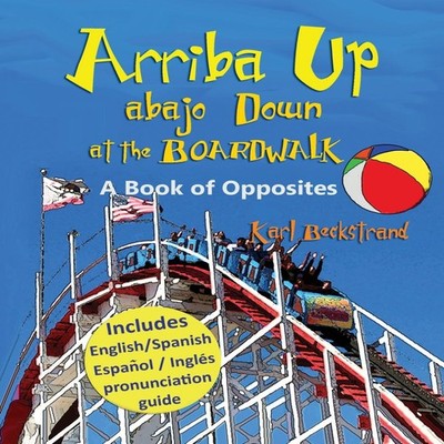 Arriba Up Abajo Down at the Boardwalk A Picture Book of Opposites