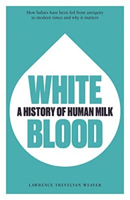 White Blood: A History of Human Milk Lawrence Weaver New Book 9781913491260