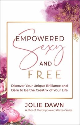 Empowered, Sexy, and Free: Discover Your Unique  by Jolie Dawn PAPERBACK