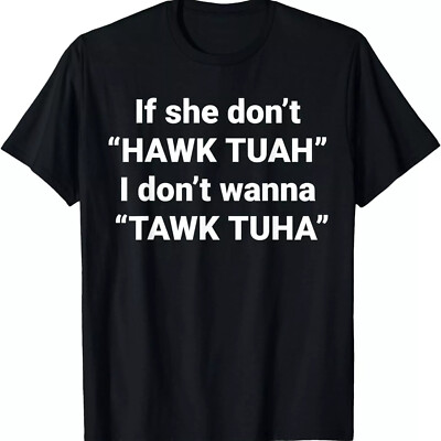 2025/If She Don't Hawk Tuah I Don't Wanna Tawk Tuh Unisex T-Shirt