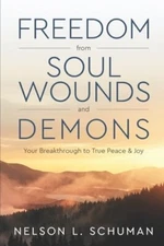Freedom From Soul Wounds and Demons: Your Breakthrough to True Peace & Joy: New