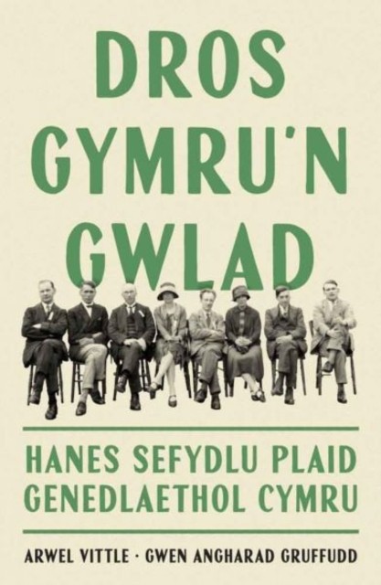 Dros Gymru'n Gwlad: Hanes Sefydlu Plaid Genedlaethol Cymru by Arwel Vittle