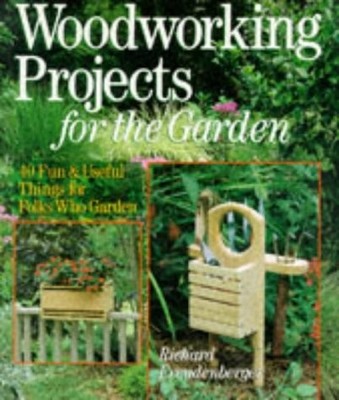 Woodworking Projects For The Garden: 40 Fun & Useful Things for Folks Who Ga...
