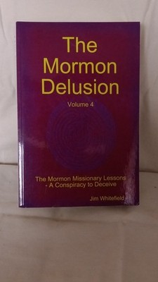 The Mormon Delusion Vol 4 Jim Whitefield Paperback Lulu Press Mormonism Book
