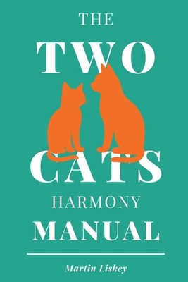 The Two Cats Harmony Manual. How to Help Your Cats Live Together (and Maybe Even
