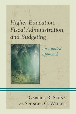 Higher Education, Fiscal Administration, and Budgeting: An Applied Approach by 