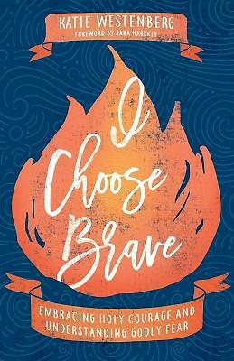 I Choose Brave: Embracing Holy Courage and Understanding Godly Fear by Katie...