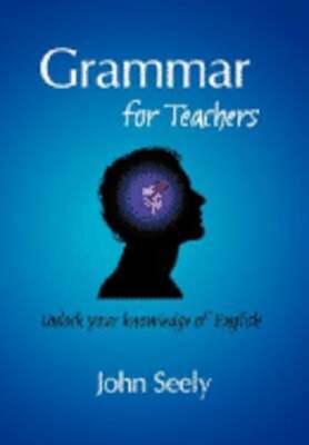 Grammar for Teachers by John Seely: New