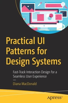 Practical UI Patterns for Design Systems Fast-Track Interaction D