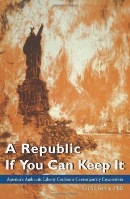 A REPUBLIC IF YOU CAN KEEP IT: AMERICA'S AUTHENTIC LIBERTY By Gai M. Ferdon VG