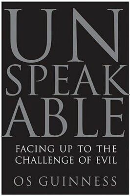 Unspeakable: Facing Up to the Challenge of Evil by Os Guinness: New