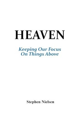 HEAVEN: Keeping Our Focus On Things Above -  NEW Stephen Nielsen 2025-03-15