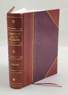 Elements of analytic philosophy. 1949 by Arthur Pap [Leather Bound]