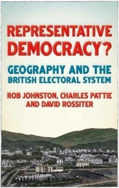 Representative Democracy?: Geography and the British  by Ron Johnston HARDBACK