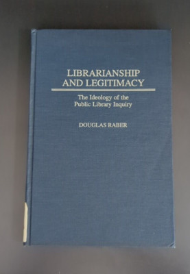 Doug Raber Librarianship and Legitimacy The Ideology of the Public Library by ...