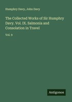 Humphry Davy (U. A.) | The Collected Works Of Sir Humphry Davy. Vol. Ix....