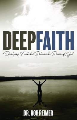 Deep Faith: Developing Faith that Releases the Power of God - paperback Reim...