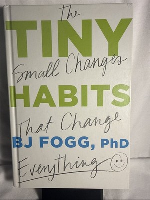 Tiny Habits : The Small Changes That Change Everything by B. J. Fogg (2019,...