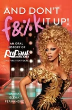 And Don't F&%k It Up : An Oral History of Rupaul's Drag Race the