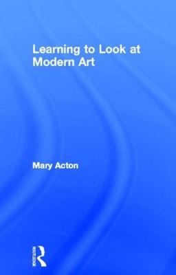 Learning to Look at Modern Art By Mary Acton. 0415238110