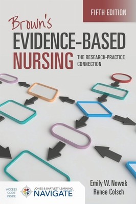 Brown`s Evidence Based Nursing: The Research Practice Connection Nowak Colsch